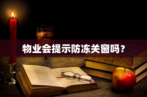物业会提示防冻关窗吗？