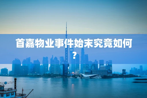 首嘉物业事件始末究竟如何？