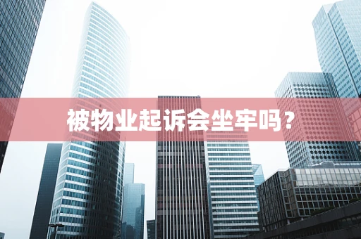 被物业起诉会坐牢吗？