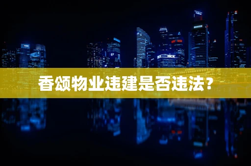 香颂物业违建是否违法？