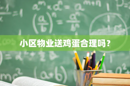 小区物业送鸡蛋合理吗？