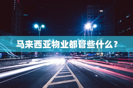 马来西亚物业都管些什么？