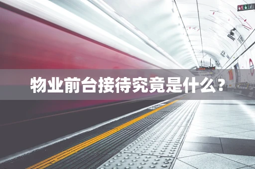 物业前台接待究竟是什么？