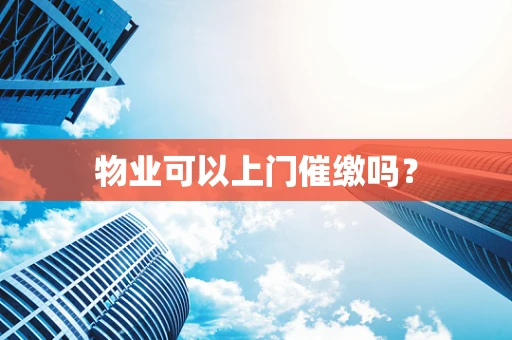 物业可以上门催缴吗？