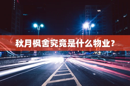 秋月枫舍究竟是什么物业？