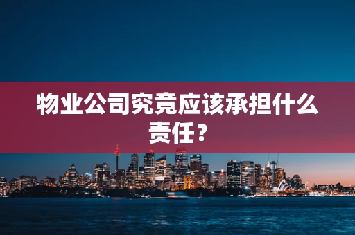 物业公司究竟应该承担什么责任？