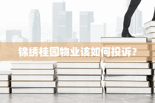 锦绣桂园物业该如何投诉？