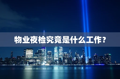 物业夜检究竟是什么工作？