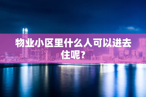 物业小区里什么人可以进去住呢？