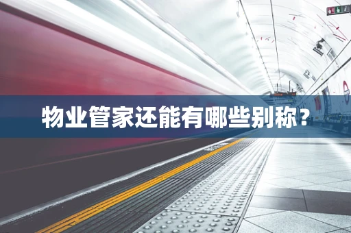 物业管家还能有哪些别称？
