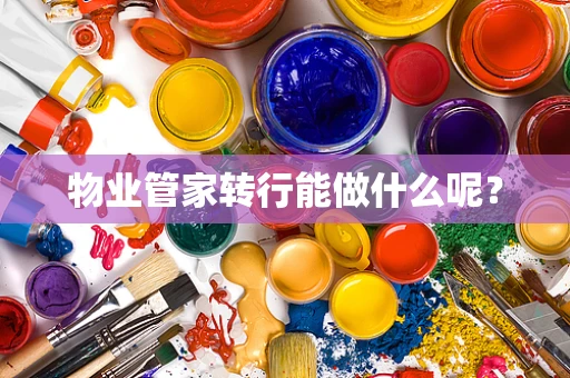物业管家转行能做什么呢？