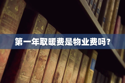 第一年取暖费是物业费吗？