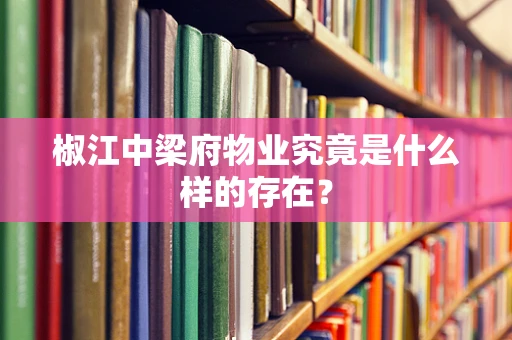 椒江中梁府物业究竟是什么样的存在？