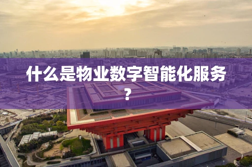 什么是物业数字智能化服务？