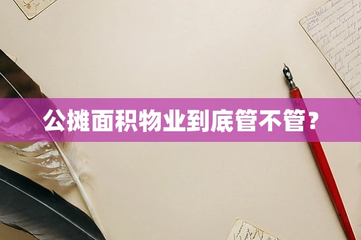 公摊面积物业到底管不管？