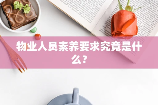 物业人员素养要求究竟是什么？