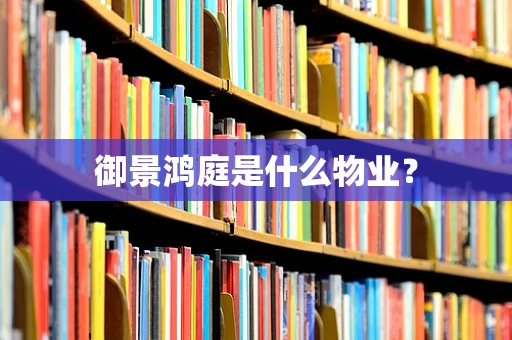 御景鸿庭是什么物业？