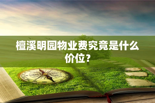 檀溪明园物业费究竟是什么价位？
