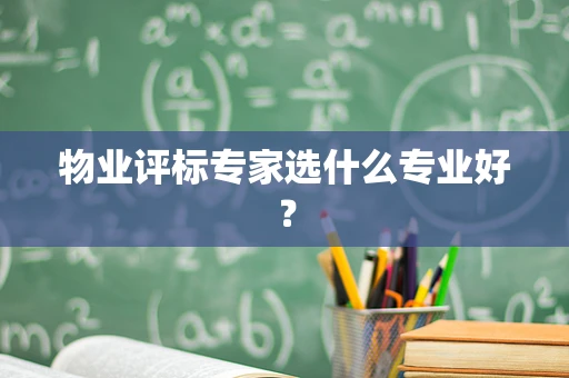 物业评标专家选什么专业好？