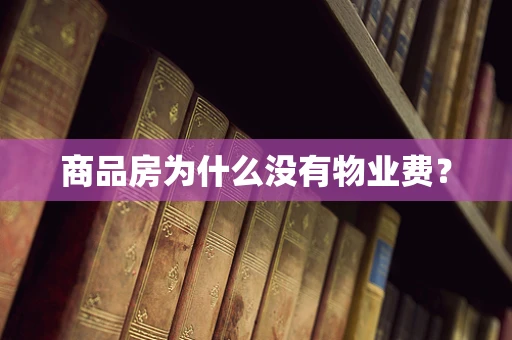 商品房为什么没有物业费？