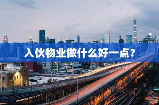 入伙物业做什么好一点？