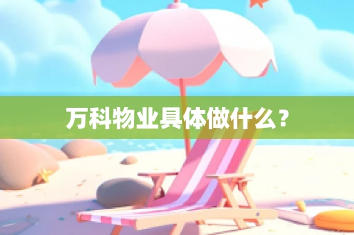 万科物业具体做什么？