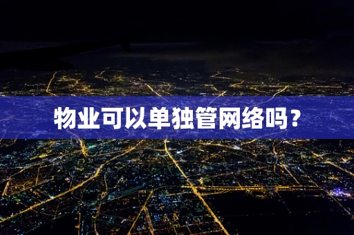 物业可以单独管网络吗？
