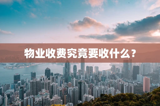 物业收费究竟要收什么？
