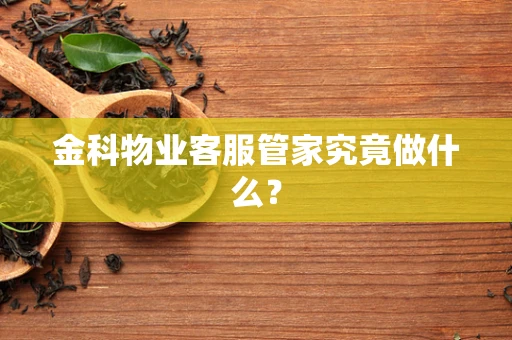 金科物业客服管家究竟做什么？
