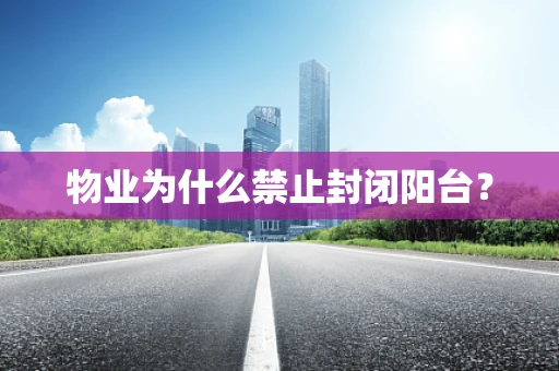 物业为什么禁止封闭阳台？