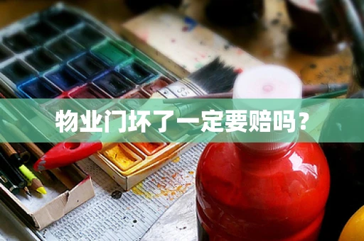 物业门坏了一定要赔吗？