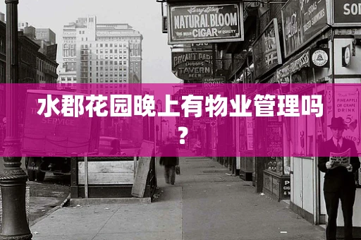 水郡花园晚上有物业管理吗？