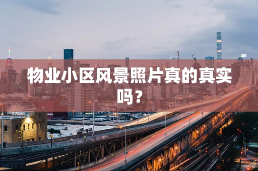 物业小区风景照片真的真实吗？