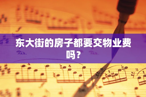 东大街的房子都要交物业费吗？