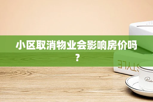 小区取消物业会影响房价吗？
