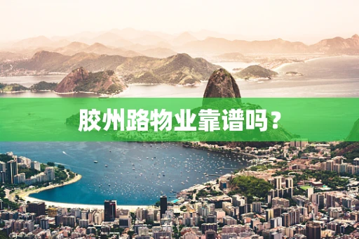 胶州路物业靠谱吗？