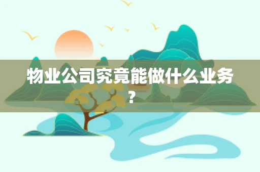 物业公司究竟能做什么业务？