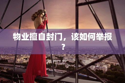 物业擅自封门，该如何举报？