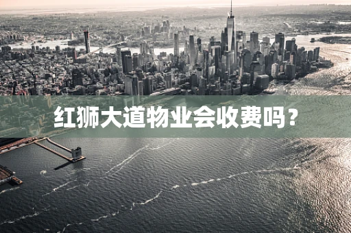 红狮大道物业会收费吗？