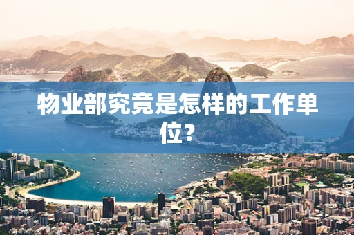 物业部究竟是怎样的工作单位？