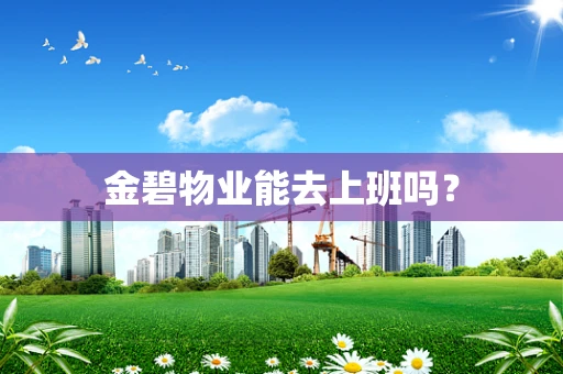 金碧物业能去上班吗？