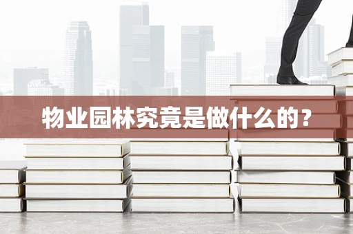 物业园林究竟是做什么的？