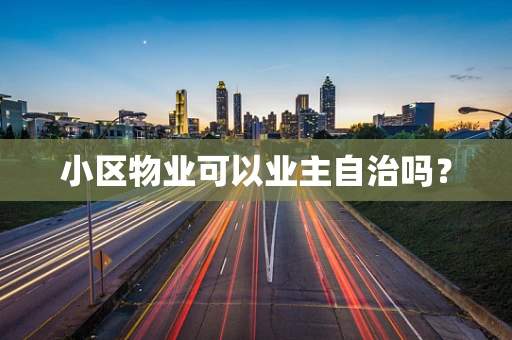小区物业可以业主自治吗？
