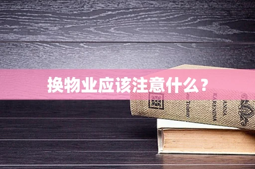 换物业应该注意什么？