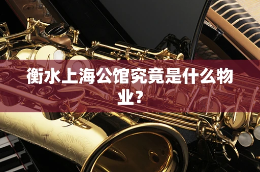 衡水上海公馆究竟是什么物业？