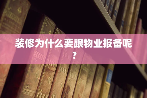 装修为什么要跟物业报备呢？