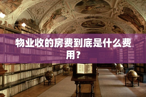 物业收的房费到底是什么费用？