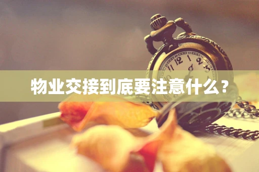 物业交接到底要注意什么？