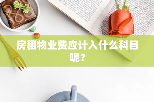 房租物业费应计入什么科目呢？