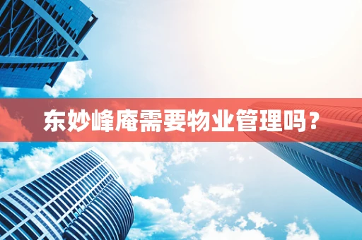 东妙峰庵需要物业管理吗？